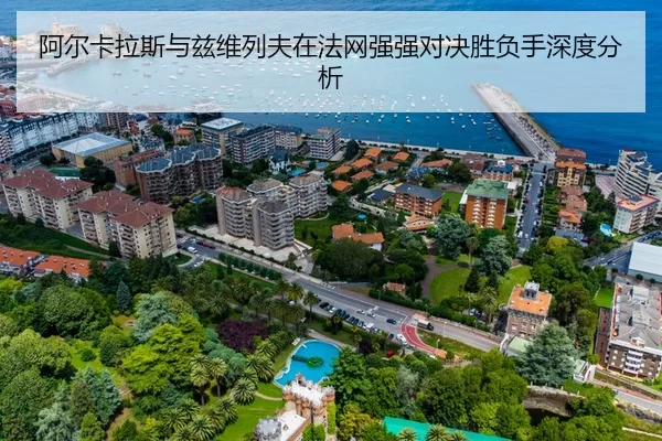 阿尔卡拉斯与兹维列夫在法网强强对决胜负手深度分析