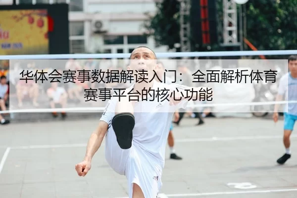 华体会赛事数据解读入门：全面解析体育赛事平台的核心功能